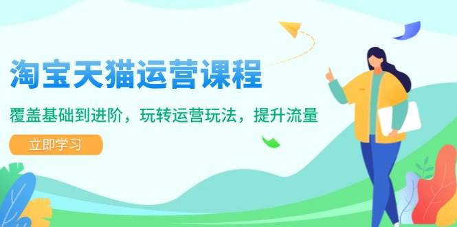 （14002期）淘宝天猫运营课程，覆盖基础到进阶，玩转运营玩法，提升流量-777网创网
