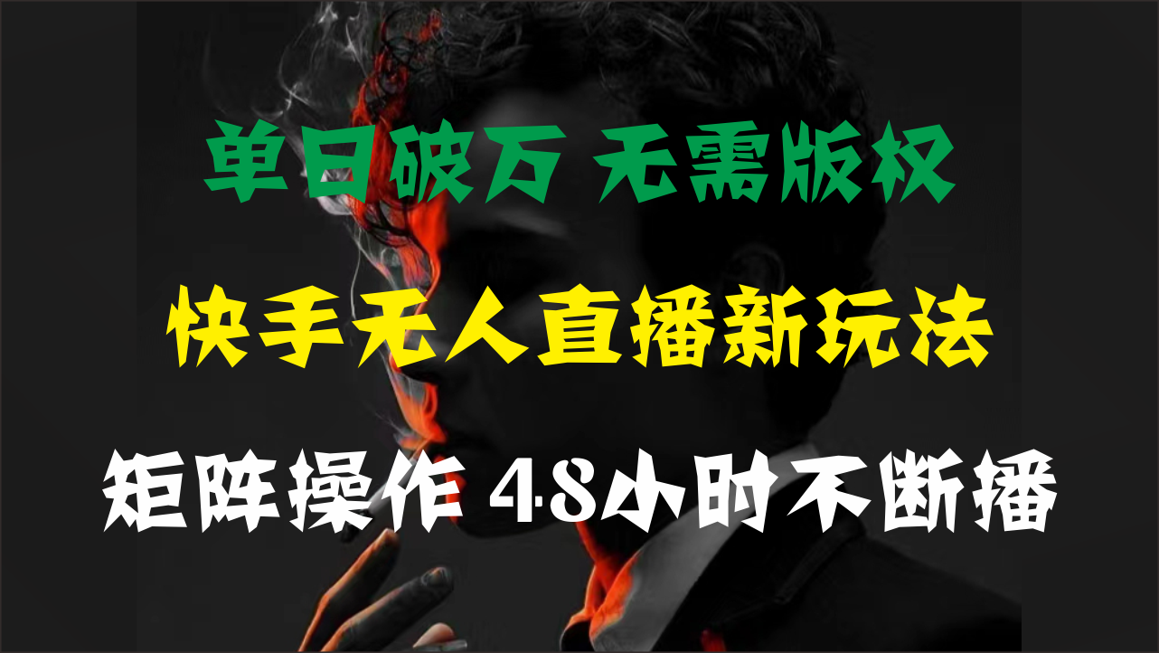 （11142期）单日破万，快手无人直播新玩法，无需版权，支持矩阵操作，48小时不断播-777网创网