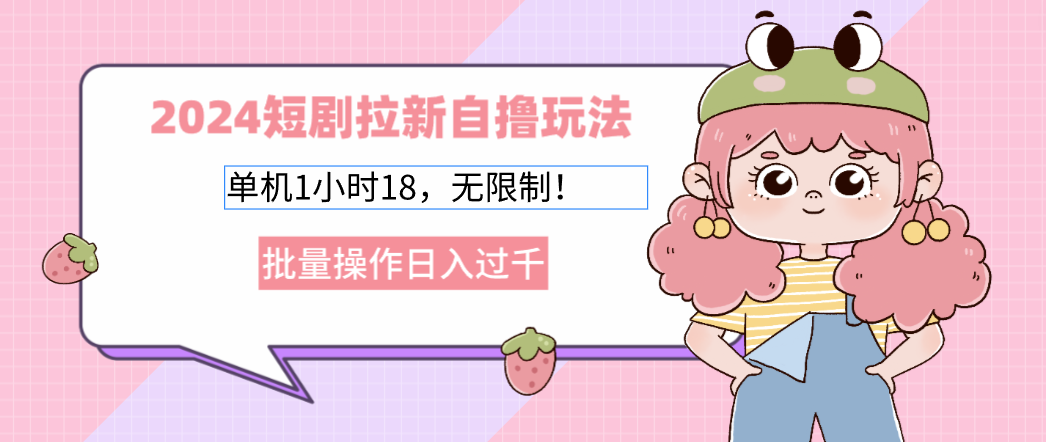 （12972期）2024短剧拉新自撸玩法。单机1小时18，无限制，批量操作日入过千-777网创网