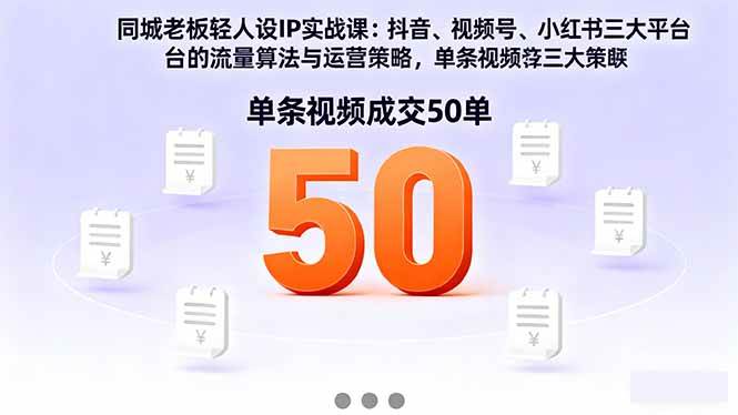 (16313期)同城老板轻人设IP实战课:抖音+视频号+小红书流量算法,单条视频成交50单-777网创网
