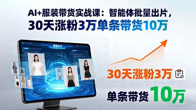 （15974期）AI+服装带货实战课：智能体批量出片，30天涨粉3万单条带货10万-777网创网