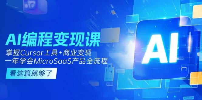 (15063期)AI编程变现课:掌握Cursor工具+商业变现,一年学会MicroSaaS产品全流程-777网创网