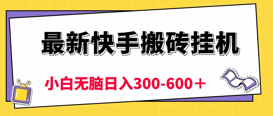 (10601期)最新快手搬砖挂机,5分钟6元! 小白无脑日入300-600+-777网创网