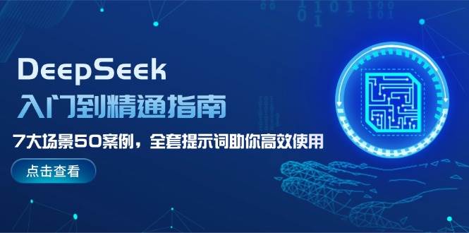 （14394期）DeepSeek入门到精通指南，7大场景50案例，全套提示词助你高效使用-777网创网