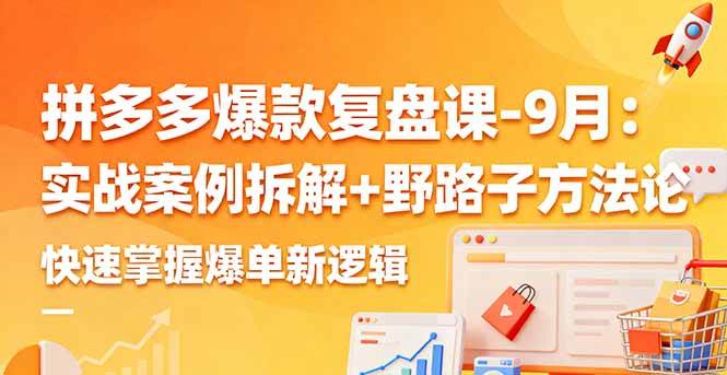 （16176期）拼多多爆款复盘课-9月：实战案例拆解+野路子方法论，快速掌握爆单新逻辑-777网创网