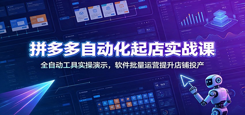 拼多多自动化起店实战课：全自动工具实操演示，软件批量运营提升店铺投产-777网创网
