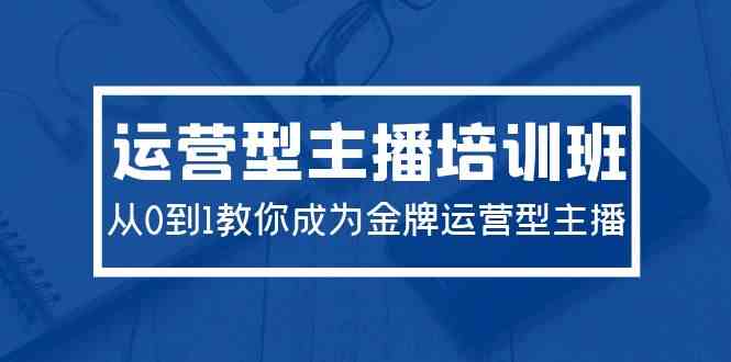 （9772期）2024运营型主播培训班：从0到1教你成为金牌运营型主播（29节课）-777网创网