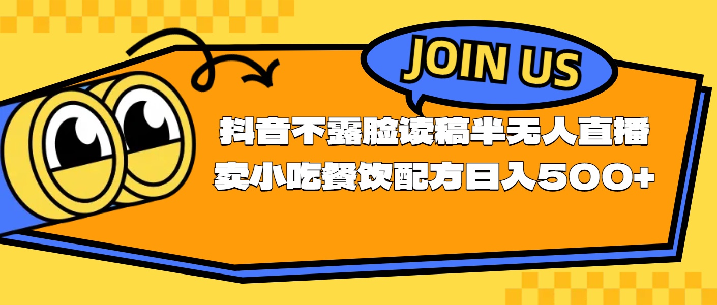 （11241期）不露脸读稿半无人直播卖小吃餐饮配方，日入500+-777网创网