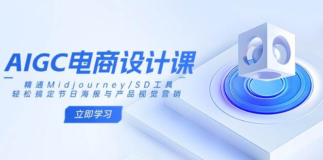 （14577期）AIGC电商设计课：精通Midjourney/SD工具，轻松搞定节日海报与产品视觉营销-777网创网