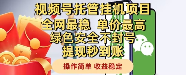 视频号托管挂G项目全网最稳,单价最高,绿色安全不封号提现秒到账,操作简单,收益稳定【揭秘】