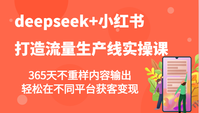deepseek+小红书打造流量生产线实操课，365天不重样内容输出，轻松在不同平台获客变现-777网创网