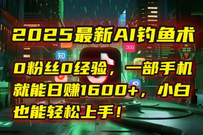 （15163期）2025最新AI钓鱼术：0粉丝0经验，一部手机就能开启自动赚钱模式！-777网创网