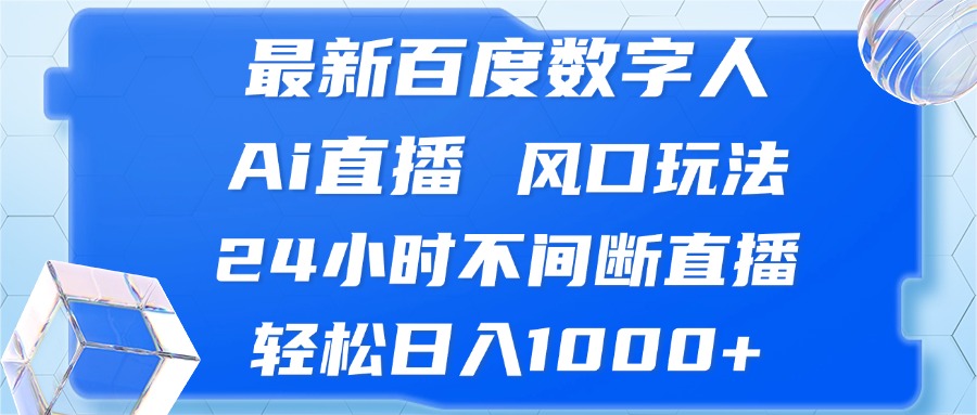 （13074期）最新百度数字人Ai直播，风口玩法，24小时不间断直播，轻松日入1000+-777网创网