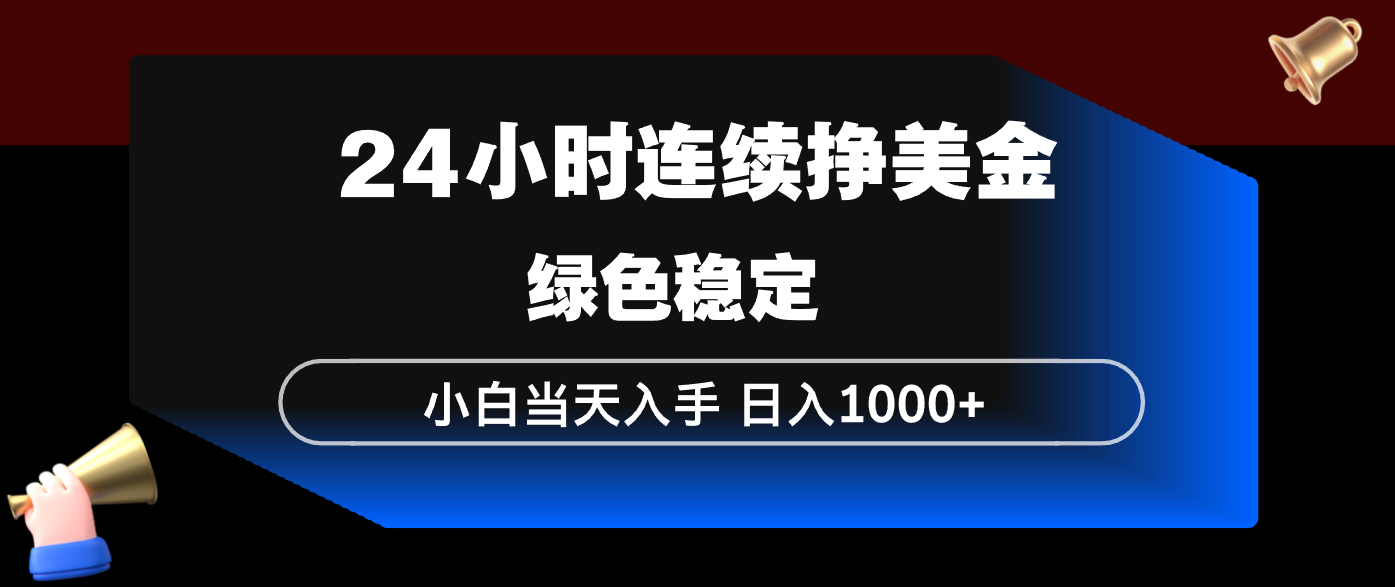 24小时连续断挣美金，小白当天上手，简单易操作，绿色稳定，日入1000+-777网创网