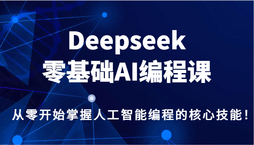Deepseek零基础AI编程课，从零开始掌握人工智能编程的核心技能！-777网创网