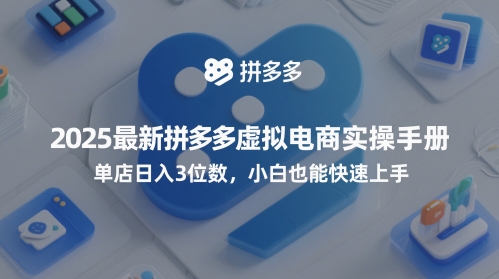 2025最新拼多多虚拟电商实操手册,单店日入3位数,小白也能快速上手【附赠选品工具】-777网创网