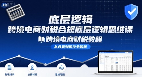 跨境电商财稅合规底层逻辑思维课-跨境电商财税教程-777网创网
