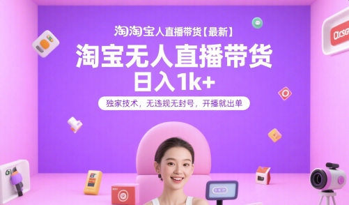 淘宝无人直播带货【最新】，日入1k+，独家技术，无违规无封号，开播就出单【揭秘】-777网创网