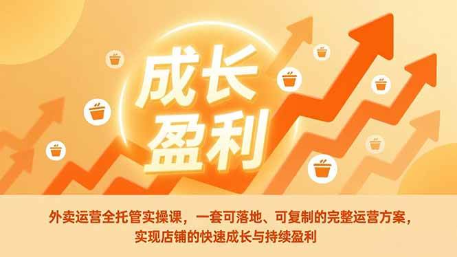 (17028期)外卖运营全托管实操课,一套可落地、可复制的完整运营方案,实现店铺的快速成长与持续盈利 (17028期)外卖运营全托管实操课,一套可落地、可复制的完整运营方案,实现店铺的快速成长与持续盈利