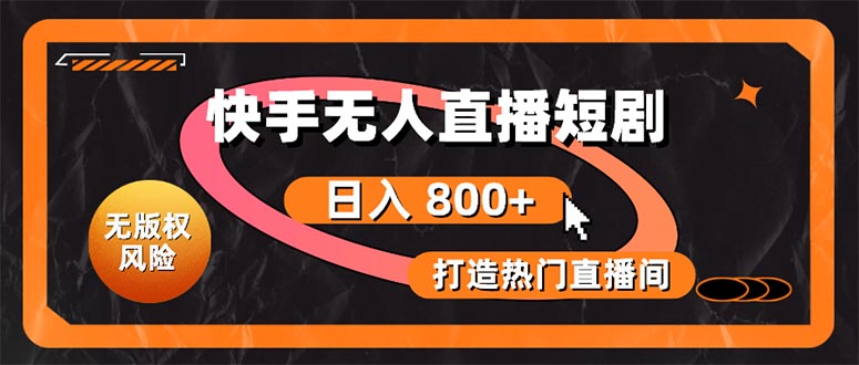 （10717期）快手无人直播短剧宝典：无版权风险，轻松打造热门直播间，日进斗金不是梦-777网创网