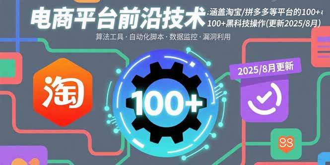 (15853期)电商平台前沿技术:涵盖淘宝/拼多多等平台的100+黑科技操作(更新2025-8月)-777网创网