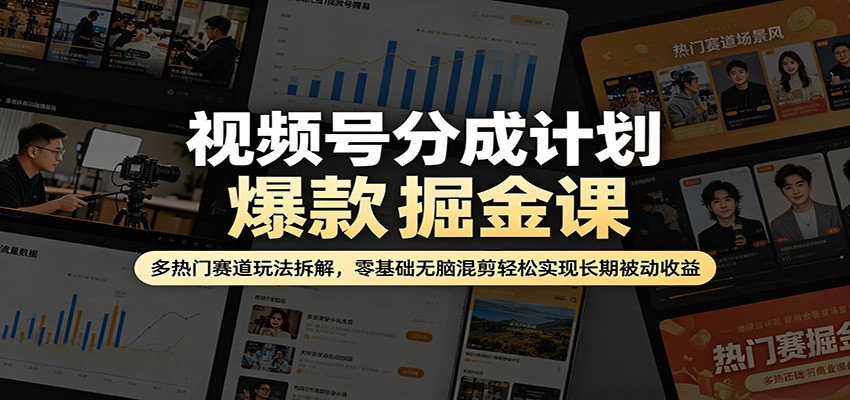 视频号分成计划爆款掘金课:多热门赛道玩法拆解,零基础无脑混剪轻松实现长期被动收益-777网创网