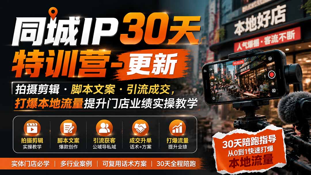 同城IP30天特训营-更新｜拍摄剪辑+脚本文案+引流成交，打爆本地流量提升门店业绩实操教学-777网创网