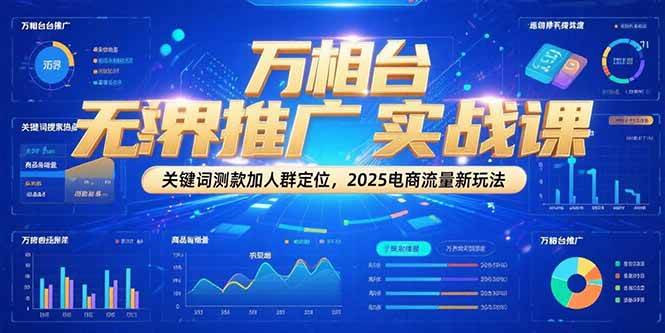 （15192期）万相台无界推广实战课，关键词测款加人群定位，2025电商流量新玩法-777网创网