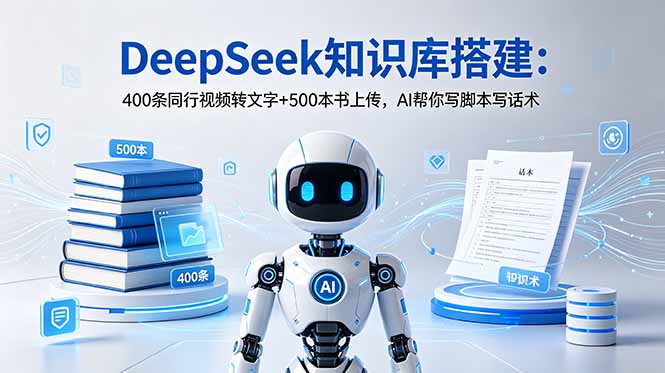 DeepSeek知识库搭建:400条同行视频转文字+500本书上传,AI帮你写脚本写话术-777网创网
