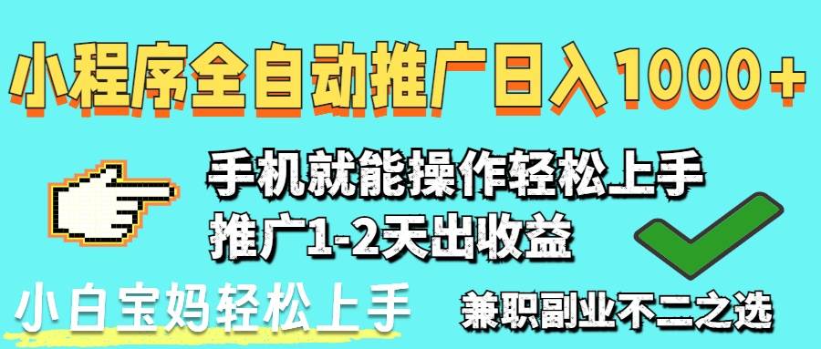 （14526期）2025年最新风口，小程序自动推广，稳定日入1000+，小白轻松上手-777网创网