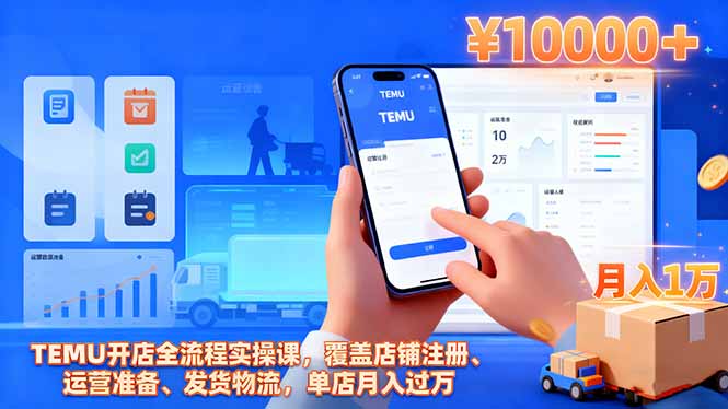 TEMU开店全流程实操课,覆盖店铺注册、运营准备、发货物流,单店月入过万-777网创网