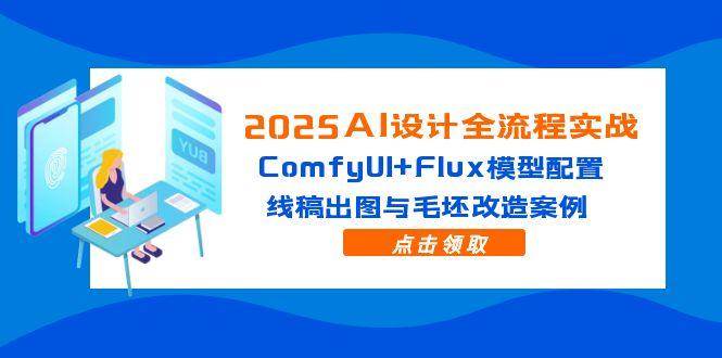 （14790期）2025AI设计全流程实战：ComfyUI+Flux模型配置，线稿出图与毛坯改造案例-777网创网