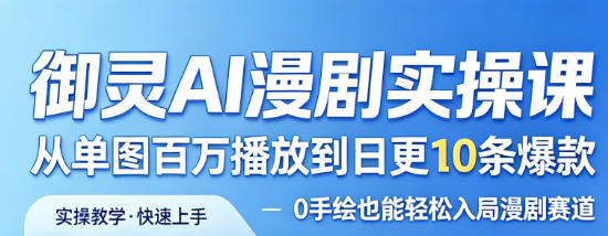 御灵AI漫剧实操课，从单图百万播放到日更10条爆款，0手绘也能轻松入局漫剧赛道-777网创网