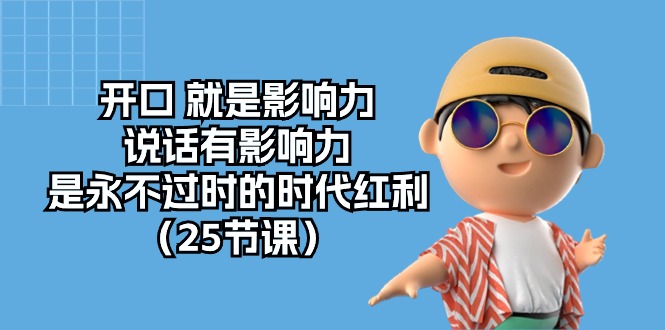 （10341期）开口 就是影响力，说话有影响力，是永不过时的时代红利（25节课）-777网创网