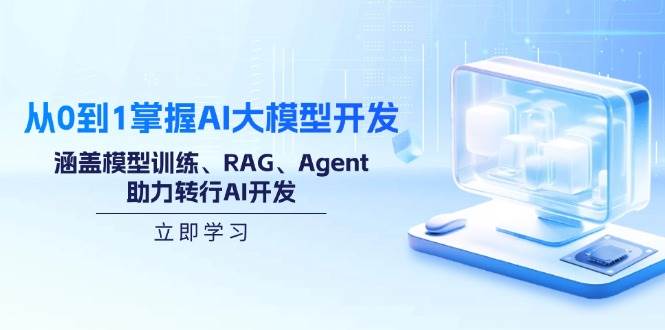 （14234期）从0到1掌握AI大模型开发，涵盖模型训练、RAG、Agent，助力转行AI开发-777网创网