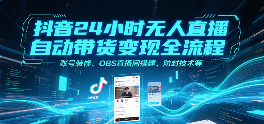 抖音24小时无人直播自动带货变现全流程，账号装修、OBS直播间搭建、防封技术等-777网创网