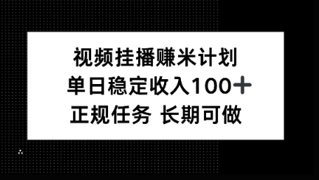 视频挂播賺米计划,单日稳定收益100+,长期可做【揭秘】-777网创网