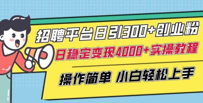 招聘平台日引300+创业粉,日稳定变现4000+实操教程小白轻松上手【揭秘】-777网创网