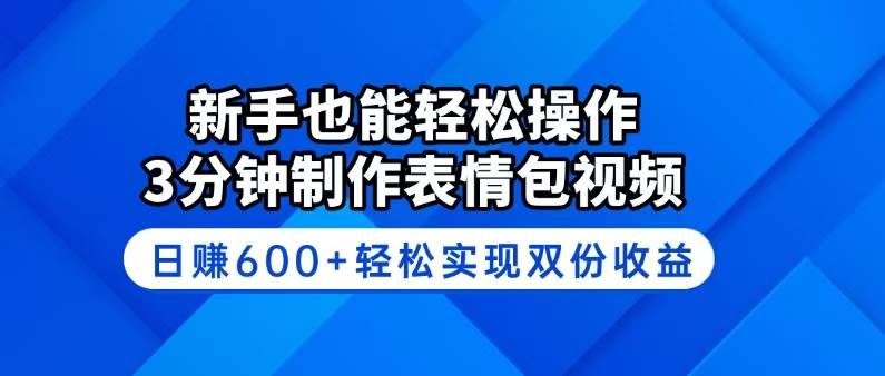 （14395期）新手也能轻松操作！3分钟制作表情包视频，日赚600+轻松实现双份收益-777网创网