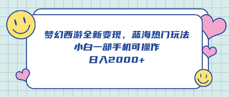 （10367期）梦幻西游全新变现，蓝海热门玩法，小白一部手机可操作，日入2000+-777网创网
