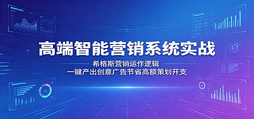 高端智能营销系统实战：希格斯营销运作逻辑，一键产出创意广告节省高额策划开支-777网创网