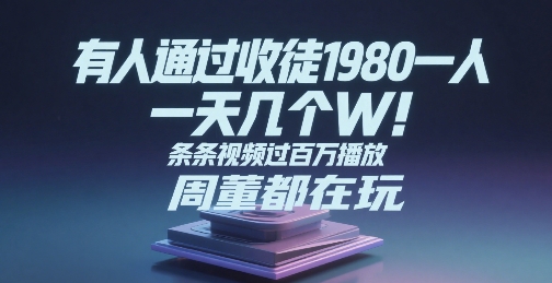 有人通过收徒1980一人，一天几个W，条条视频过百万播放，周董都在玩-777网创网