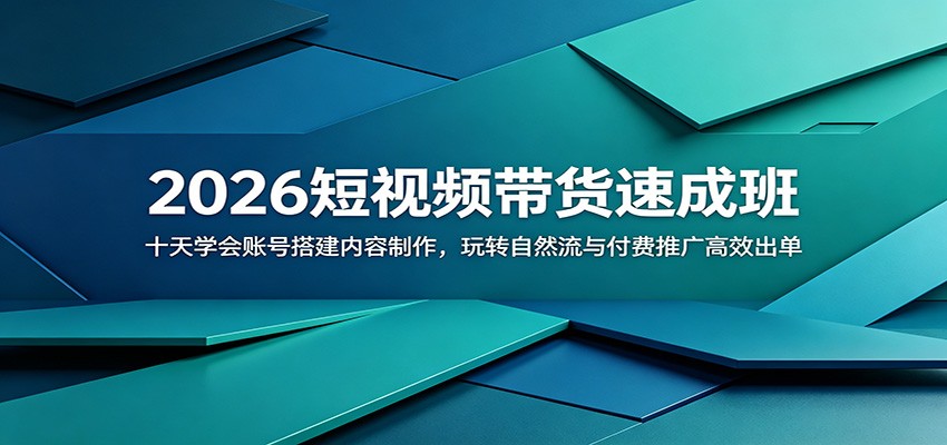 2026短视频带货速成班：十天学会账号搭建内容制作，玩转自然流与付费推广高效出单-777网创网
