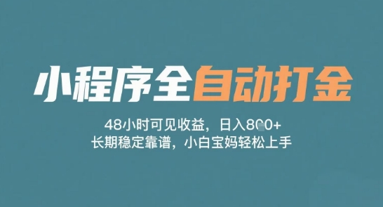 小程序全自动打金，48小时可见收益，日入多张，长期稳定靠谱，小白宝妈轻松上手【揭秘】-777网创网
