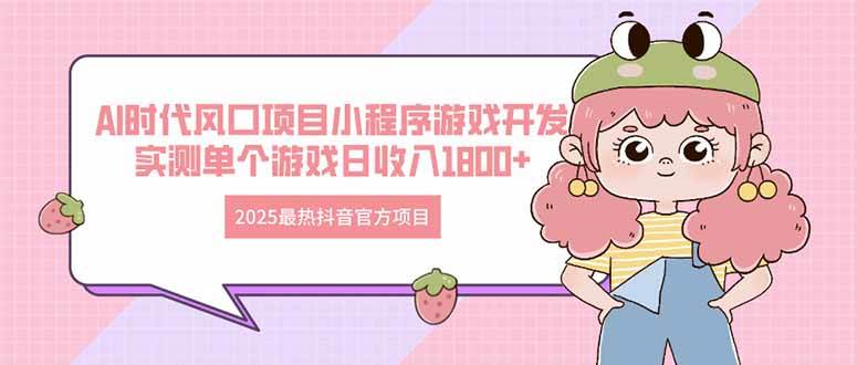 图片[1]-（14512期）2025最热抖音官方项目 Ai时代风口项目小程序游戏开发 实测单个游戏日收…-777网创网
