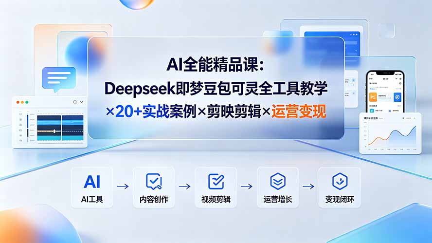 AI全能精品课:Deepseek即梦豆包可灵全工具教学×20+实战案例×剪映剪辑×运营变现-777网创网