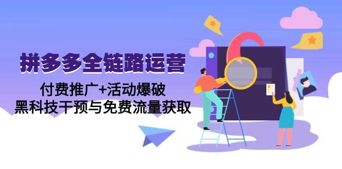 （14789期）拼多多全链路运营5月课：付费推广+活动爆破，黑科技干预与免费流量获取-777网创网
