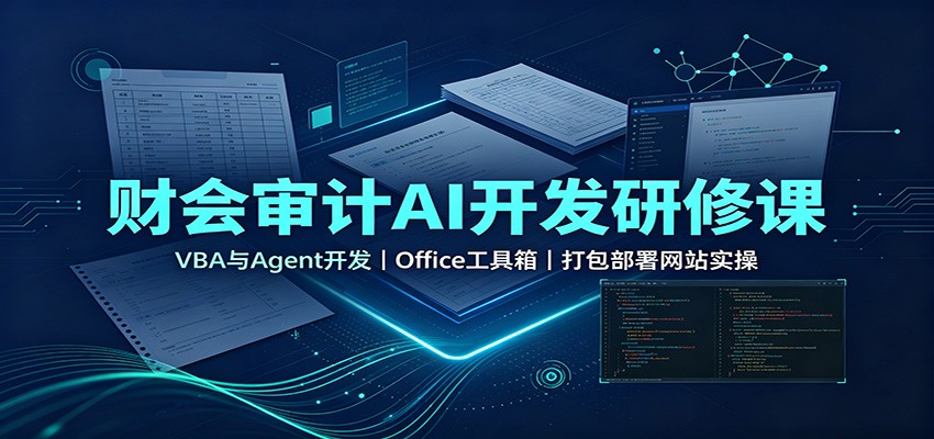 财会审计AI开发研修课:VBA与Agent开发,Office工具箱,打包部署网站实操-777网创网