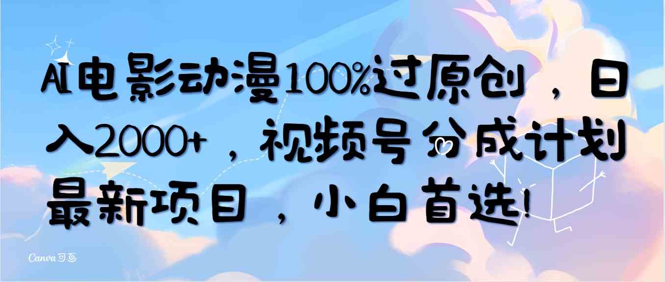 (10052期)AI电影动漫100%过原创,日入2000+,视频号分成计划最新项目,小白首选!-777网创网