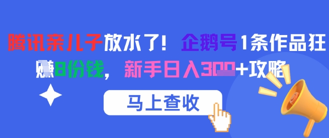 腾讯亲儿子放水了！企鹅号1条作品狂挣8份钱，新手日入3张+攻略-777网创网